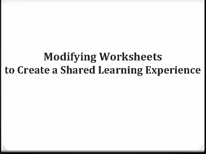 Modifying Worksheets to Create a Shared Learning Experience 