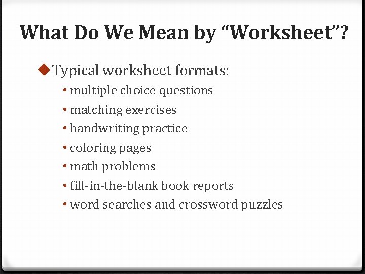 What Do We Mean by “Worksheet”? u. Typical worksheet formats: • multiple choice questions