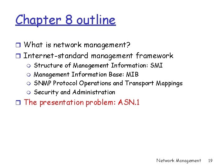 Chapter 8 outline r What is network management? r Internet-standard management framework m Structure