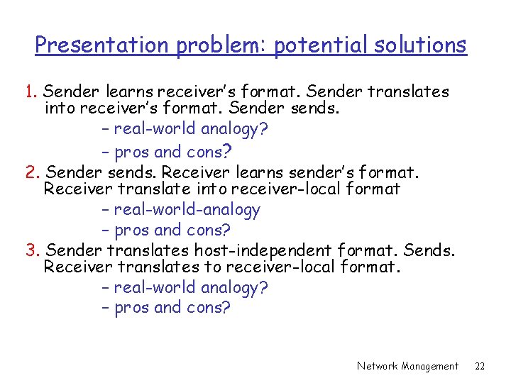 Presentation problem: potential solutions 1. Sender learns receiver’s format. Sender translates into receiver’s format.