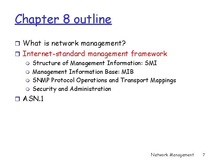 Chapter 8 outline r What is network management? r Internet-standard management framework m Structure