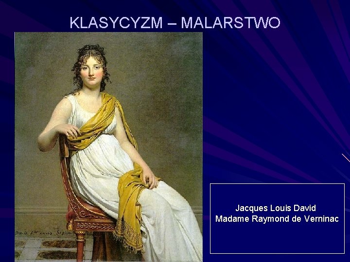 KLASYCYZM – MALARSTWO Jacques Louis David Madame Raymond de Verninac 