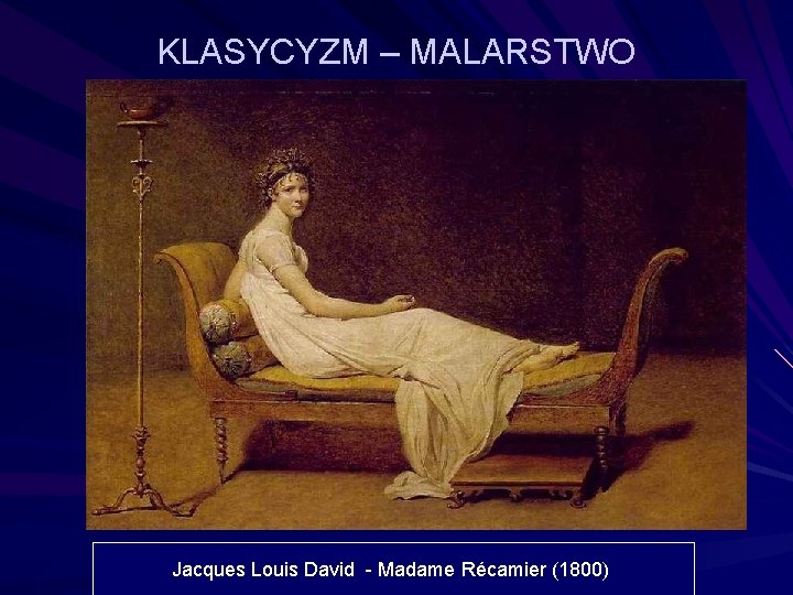 KLASYCYZM – MALARSTWO Jacques Louis David - Madame Récamier (1800) 