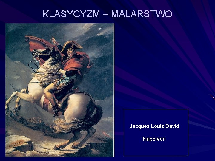 KLASYCYZM – MALARSTWO Jacques Louis David Napoleon 