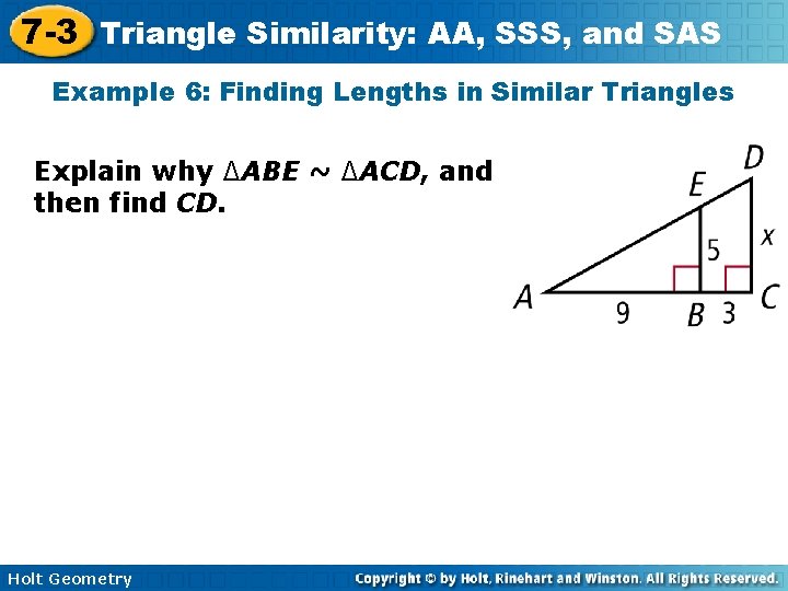 7 -3 Triangle Similarity: AA, SSS, and SAS Example 6: Finding Lengths in Similar