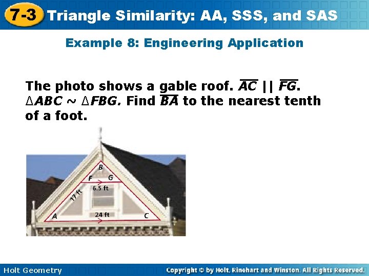 7 -3 Triangle Similarity: AA, SSS, and SAS Example 8: Engineering Application The photo