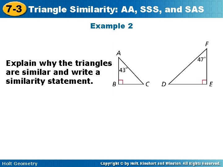 7 -3 Triangle Similarity: AA, SSS, and SAS Example 2 Explain why the triangles