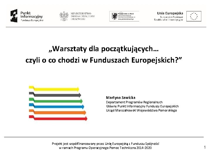 „Warsztaty dla początkujących… czyli o co chodzi w Funduszach Europejskich? ” Martyna Sawicka Departament „Warsztaty dla początkujących… czyli o co chodzi w Funduszach Europejskich? ” Martyna Sawicka Departament