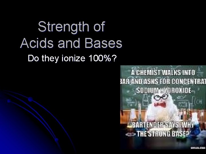 Strength of Acids and Bases Do they ionize 100%? 