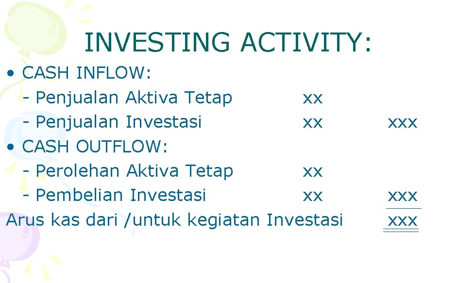 INVESTING ACTIVITY: • CASH INFLOW: - Penjualan Aktiva Tetap xx - Penjualan Investasi xx