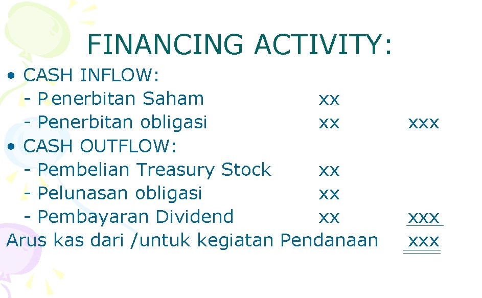 FINANCING ACTIVITY: • CASH INFLOW: - P enerbitan Saham xx - Penerbitan obligasi xx