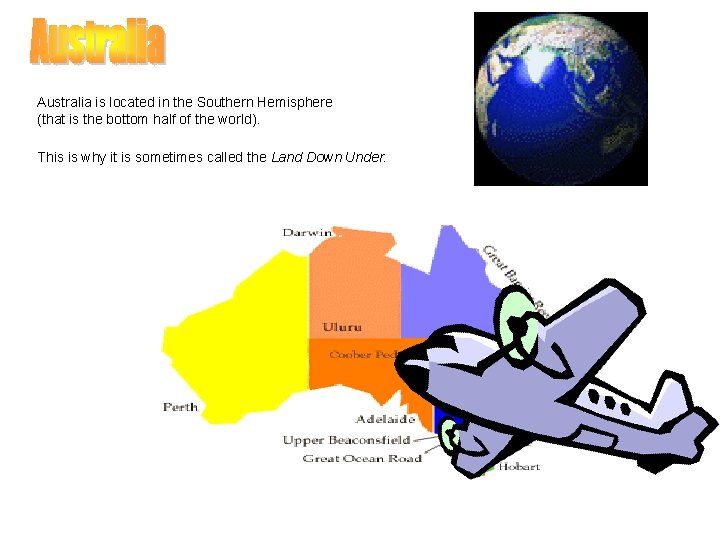 Australia is located in the Southern Hemisphere (that is the bottom half of the