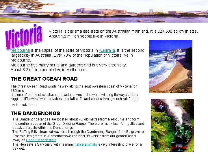 Victoria is the smallest state on the Australian mainland. It is 227, 600 sq