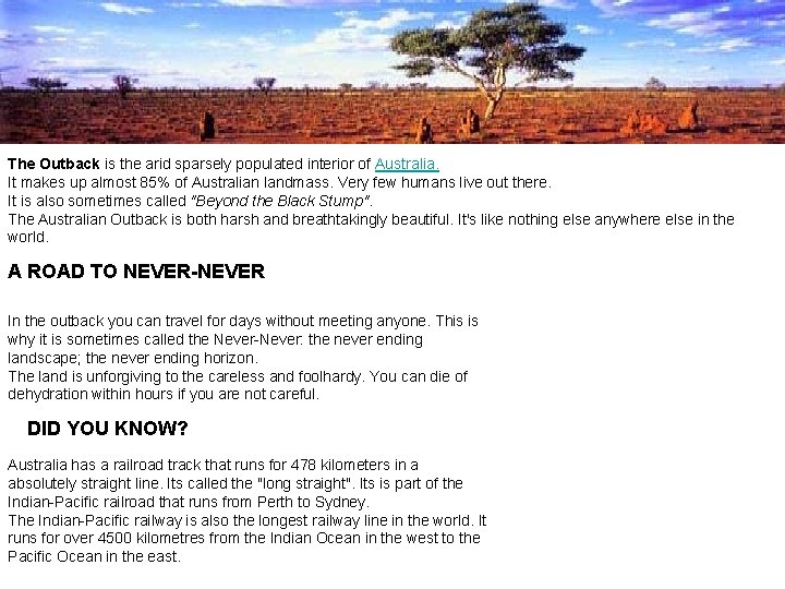 The Outback is the arid sparsely populated interior of Australia. It makes up almost The Outback is the arid sparsely populated interior of Australia. It makes up almost