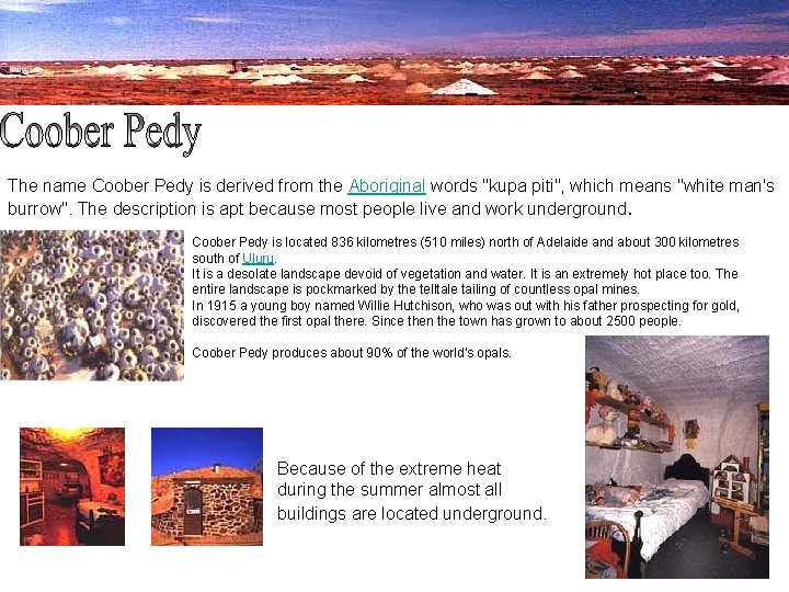 The name Coober Pedy is derived from the Aboriginal words "kupa piti", which means