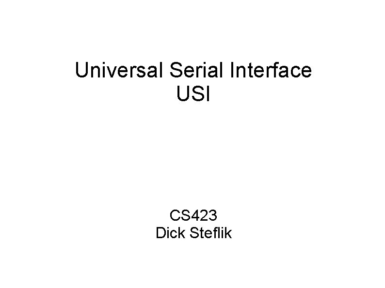 Universal Serial Interface USI CS 423 Dick Steflik 