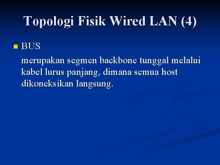 Topologi Fisik Wired LAN (4) n BUS merupakan segmen backbone tunggal melalui kabel lurus