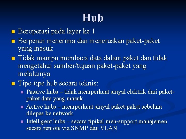 Hub n n Beroperasi pada layer ke 1 Berperan menerima dan meneruskan paket-paket yang