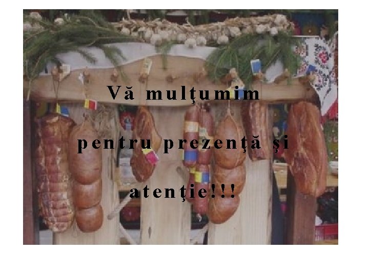 Vă mulţumim pentru prezenţă şi atenţie!!! 