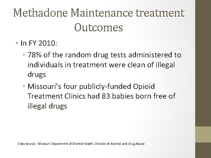 Methadone Maintenance treatment Outcomes • In FY 2010: • 78% of the random drug