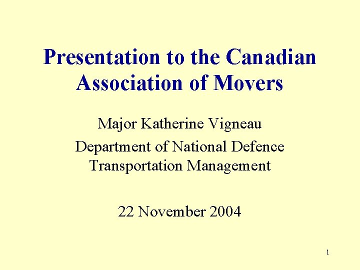 Presentation to the Canadian Association of Movers Major Katherine Vigneau Department of National Defence