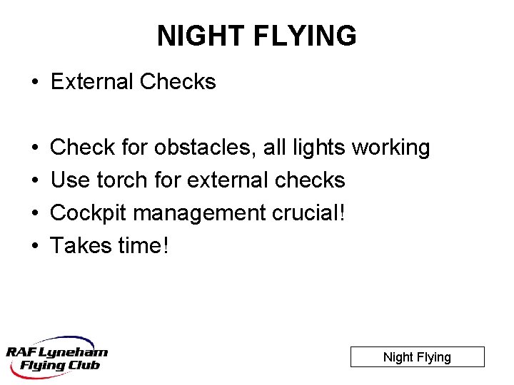 NIGHT FLYING • External Checks • • Check for obstacles, all lights working Use