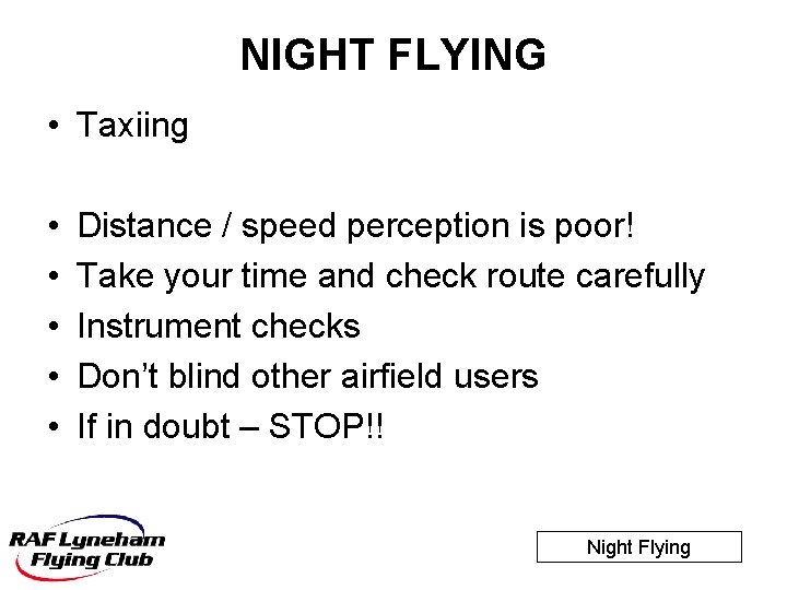 NIGHT FLYING • Taxiing • • • Distance / speed perception is poor! Take
