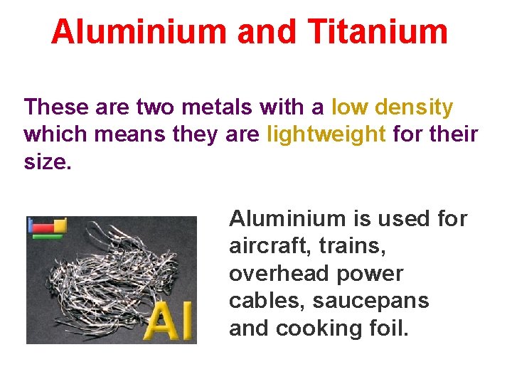 Aluminium and Titanium These are two metals with