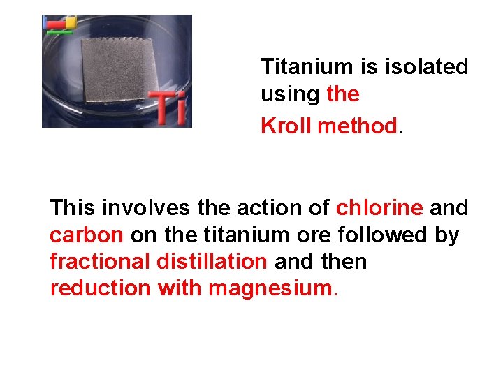 Titanium is isolated using the Kroll method. This involves the action of chlorine and Titanium is isolated using the Kroll method. This involves the action of chlorine and