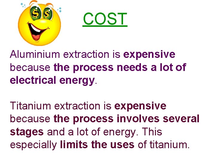 COST Aluminium extraction is expensive because the process needs a lot of electrical energy. COST Aluminium extraction is expensive because the process needs a lot of electrical energy.