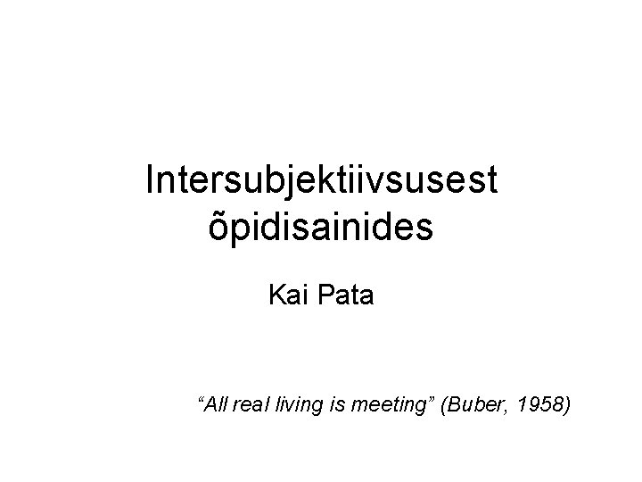 Intersubjektiivsusest õpidisainides Kai Pata “All real living is meeting” (Buber, 1958) 