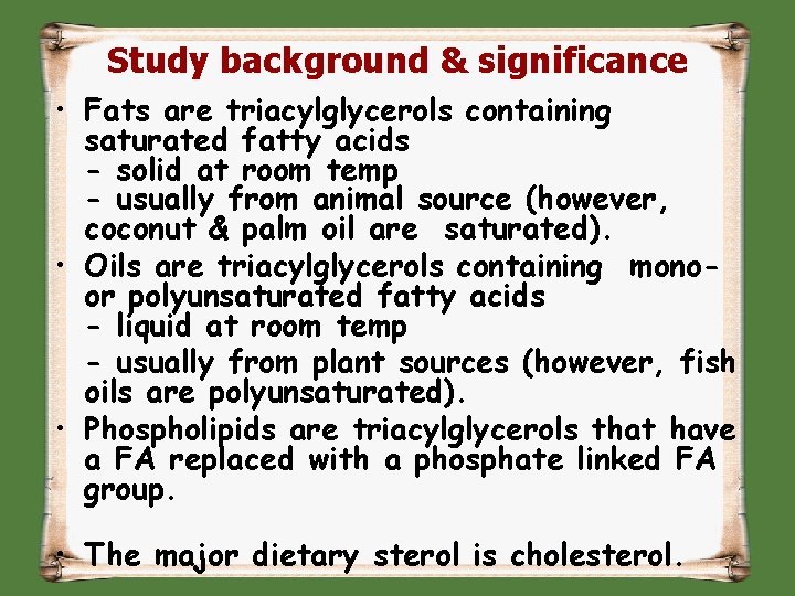 Study background & significance • Fats are triacylglycerols containing saturated fatty acids - solid