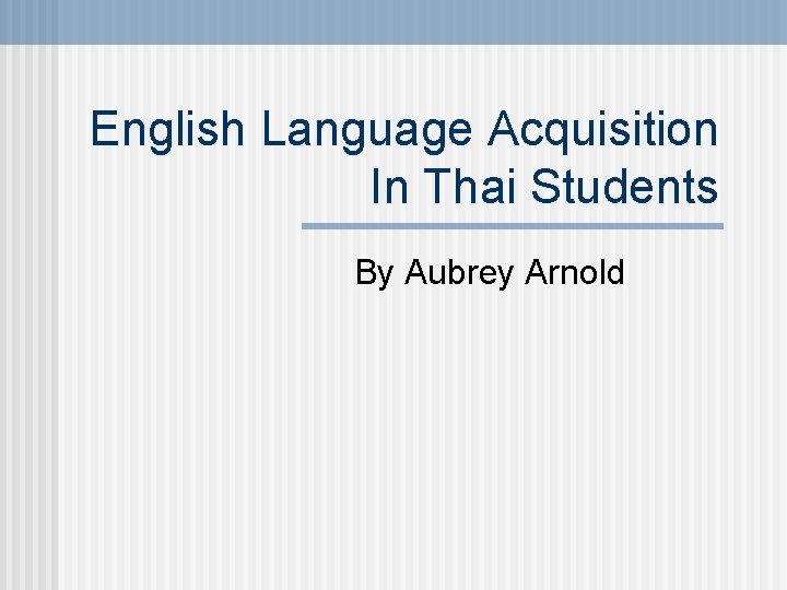 English Language Acquisition In Thai Students By Aubrey Arnold 