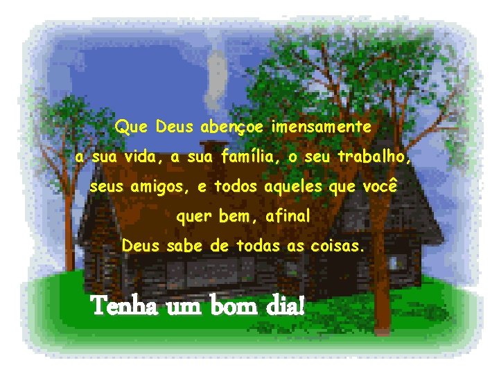 Que Deus abençoe imensamente a sua vida, a sua família, o seu trabalho, seus Que Deus abençoe imensamente a sua vida, a sua família, o seu trabalho, seus