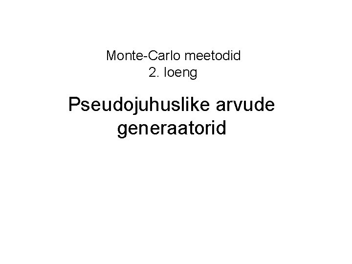 Monte-Carlo meetodid 2. loeng Pseudojuhuslike arvude generaatorid 