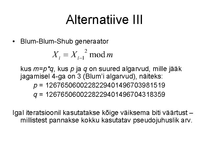 Alternatiive III • Blum-Shub generaator kus m=p*q, kus p ja q on suured algarvud,