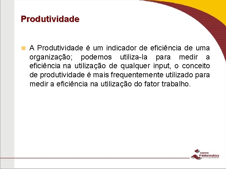 Produtividade n A Produtividade é um indicador de eficiência de uma organização; podemos utiliza-la Produtividade n A Produtividade é um indicador de eficiência de uma organização; podemos utiliza-la