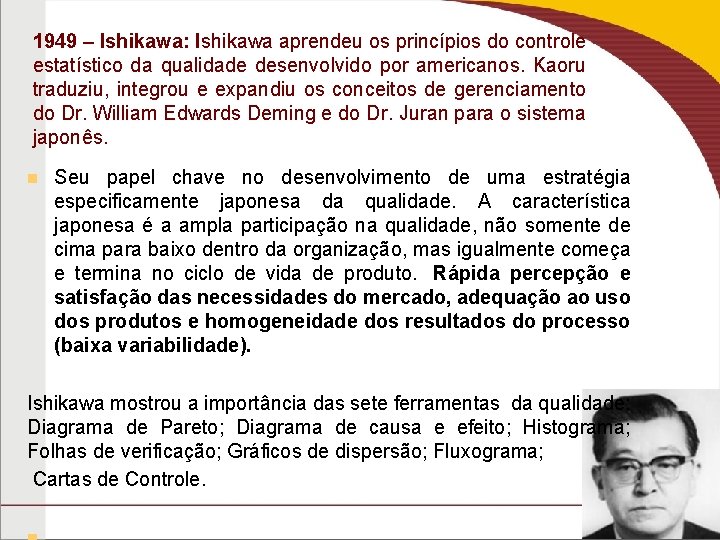 1949 – Ishikawa: Ishikawa aprendeu os princípios do controle estatístico da qualidade desenvolvido por 1949 – Ishikawa: Ishikawa aprendeu os princípios do controle estatístico da qualidade desenvolvido por