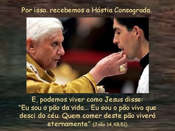 Por isso. recebemos a Hóstia Consagrada. E, podemos viver como Jesus disse: “Eu sou