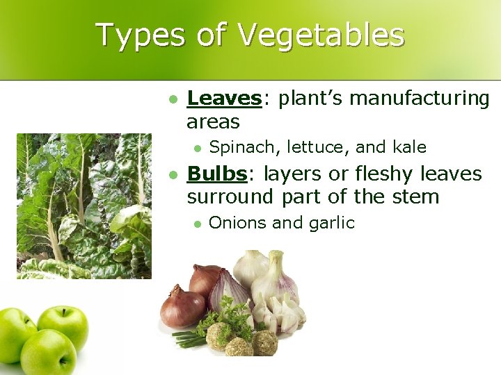 Types of Vegetables l Leaves: plant’s manufacturing areas l l Spinach, lettuce, and kale