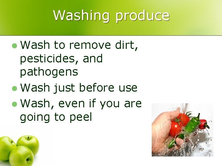 Washing produce l Wash to remove dirt, pesticides, and pathogens l Wash just before