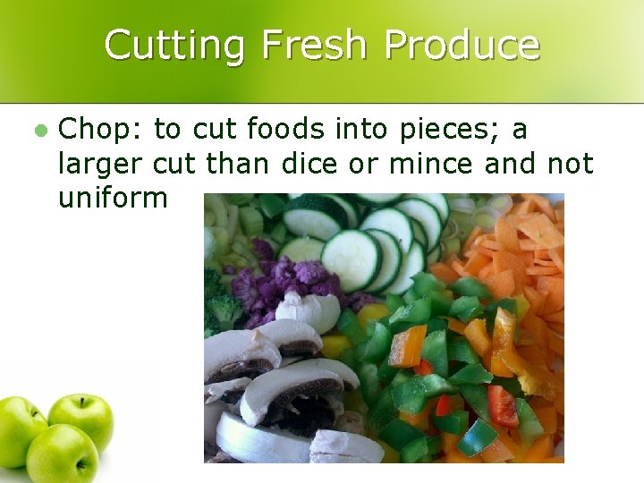 Cutting Fresh Produce l Chop: to cut foods into pieces; a larger cut than
