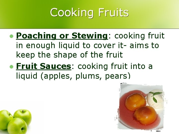 Cooking Fruits Poaching or Stewing: cooking fruit in enough liquid to cover it- aims