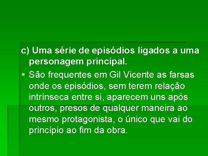 c) Uma série de episódios ligados a uma personagem principal. § São frequentes em