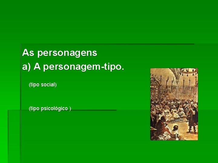 As personagens a) A personagem-tipo. (tipo social) (tipo psicológico ) 