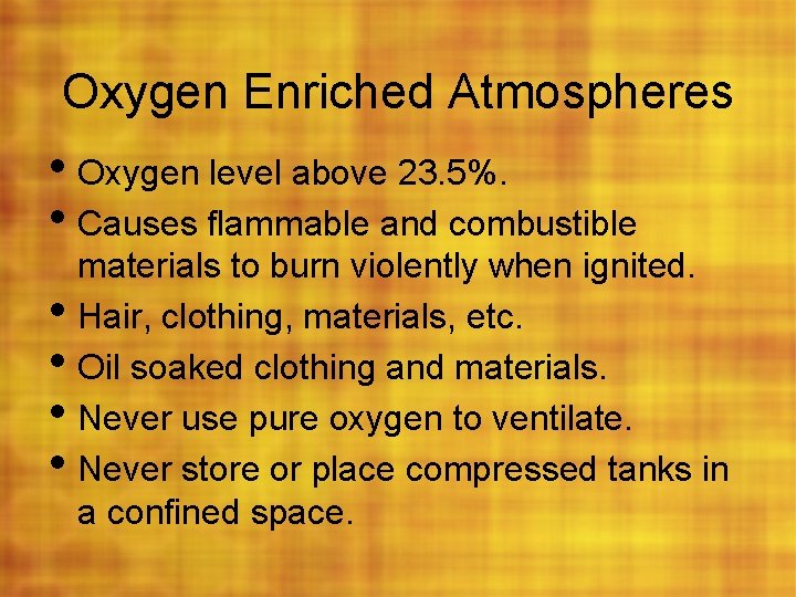 Oxygen Enriched Atmospheres • Oxygen level above 23. 5%. • Causes flammable and combustible