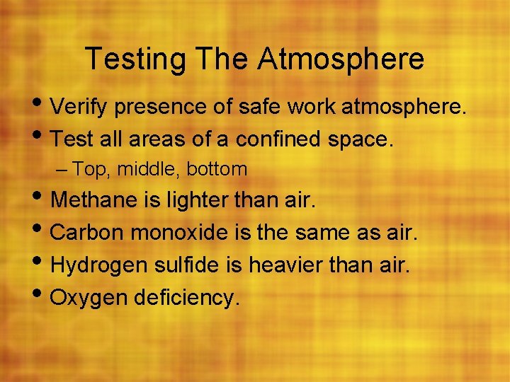 Testing The Atmosphere • Verify presence of safe work atmosphere. • Test all areas