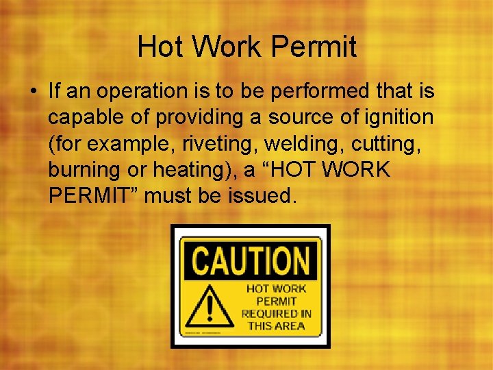 Hot Work Permit • If an operation is to be performed that is capable