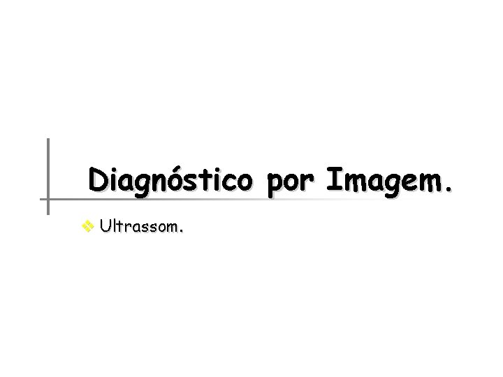 Diagnóstico por Imagem. v Ultrassom. 