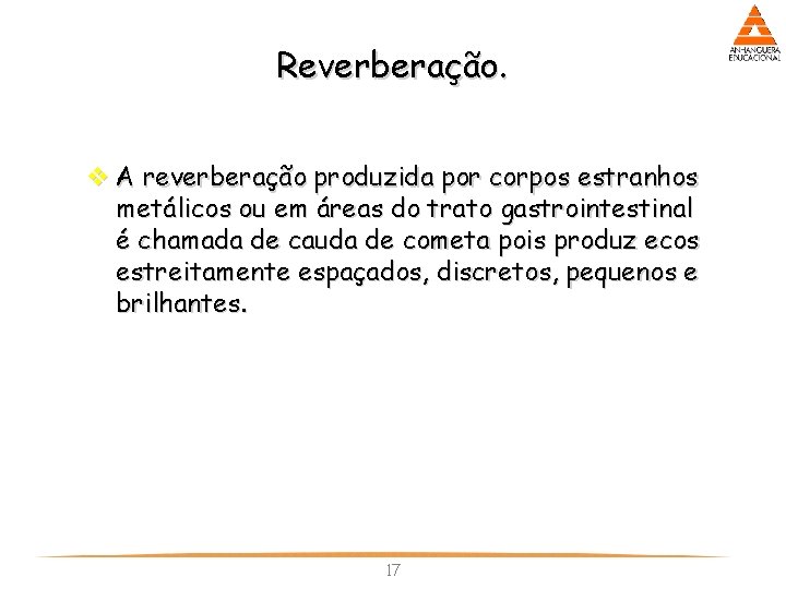 Reverberação. v A reverberação produzida por corpos estranhos metálicos ou em áreas do trato